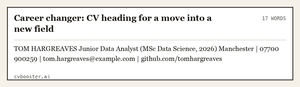 Complete Career changer: CV heading for a move into a new field example, 17 words, laid out as it would sit in the application form