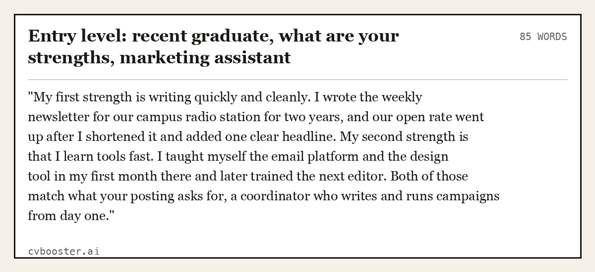 Complete Entry level: recent graduate, what are your strengths, marketing assistant example, 85 words, laid out as it would sit in the application form