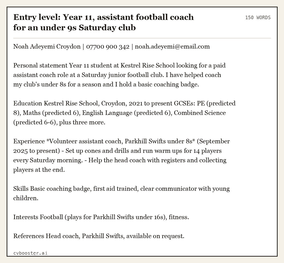 Complete Entry level: Year 11, assistant football coach for an under 9s Saturday club example, 150 words, laid out as it would sit in the application form