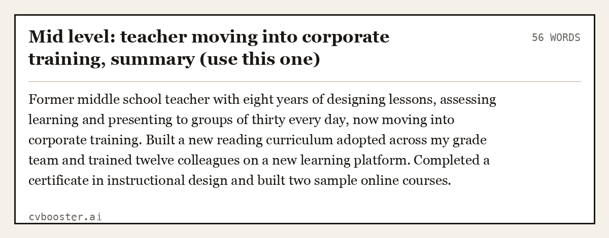 Complete Mid level: teacher moving into corporate training, summary (use this one) example, 56 words, laid out as it would sit in the application form